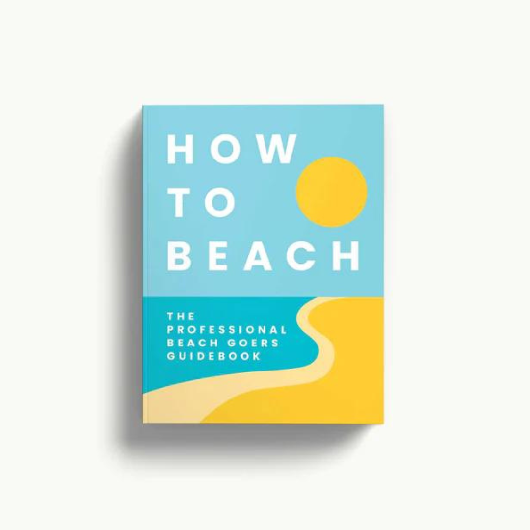 How to Beach: The Professional Beachgoer's Guidebook - The Cottage